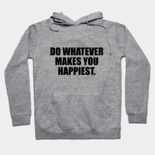 Do whatever makes you happiest Hoodie